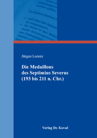 Vorderes Coverbild Die Medaillons des Septimius Severus (193 bis 211 n. Chr.)