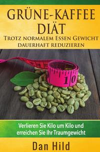 Vorderes Coverbild Grüne-Kaffee-Diät – Trotz normalem Essen Gewicht dauerhaft reduzieren