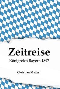 Vorderes Coverbild Zeitreise - Königreich Bayern 1897