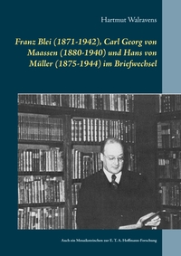 Vorderes Coverbild Franz Blei (1871-1942), Carl Georg von Maassen (1880-1940) und Hans von Müller (1875-1944) im Briefwechsel