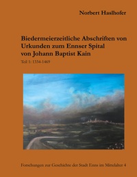 Vorderes Coverbild Biedermeierzeitliche Urkundenabschriften zum Ennser Spital von Johann Baptist Kain