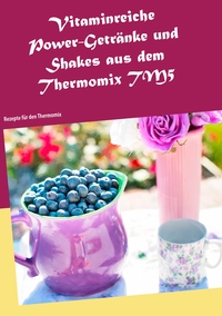 Vorderes Coverbild Vitaminreiche Power-Getränke und Shakes aus dem Thermomix TM5
