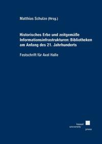 Vorderes Coverbild Historisches Erbe und zeitgemäße Informationsinfrastrukturen: Bibliotheken am Anfang des 21. Jahrhunderts - Festschrift für Axel Halle