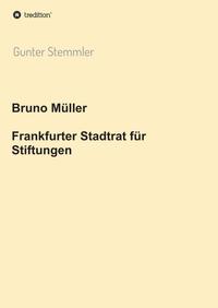 Vorderes Coverbild Bruno Müller - Frankfurter Stadtrat für Stiftungen
