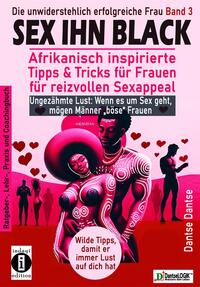 Vorderes Coverbild SEX IHN BLACK: Afrikanisch inspirierte Tipps & Trick für FRAUEN für reizvollen Sexappeal