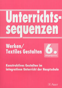 Vorderes Coverbild Unterrichtssequenzen Werken/Textiles Gestalten 6