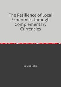 Vorderes Coverbild The Resilience of Local Economies through Complementary Currencies