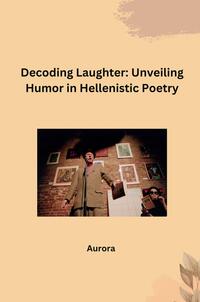 Vorderes Coverbild Decoding Laughter: Unveiling Humor in Hellenistic Poetry
