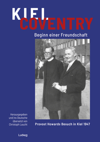 Vorderes Coverbild Kiel – Coventry. Beginn einer Freundschaft. Provost Howards Besuch in Kiel 1947. Kiel – Coventry. The Beginning of a Friendship. Provost Howard’s Visit to Kiel in 1947.