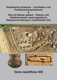Vorderes Coverbild Varia neolithica XIII - Neolithische Erdwerke – Architektur und Funktionsinterpretationen & Nah am Wasser gebaut – Talauen und Niederterrassen sowie aquatische Ressourcennutzung in neolithischer Zeit Beiträge der Sitzungen der AG Neolithikum im Rahmen de