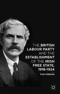 Vorderes Coverbild The British Labour Party and the Establishment of the Irish Free State, 1918-1924