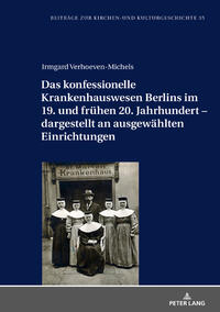 Vorderes Coverbild Das konfessionelle Krankenhauswesen Berlins im 19. und frühen 20. Jahrhundert – dargestellt an ausgewählten Einrichtungen