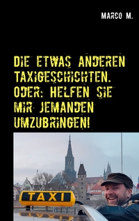 Vorderes Coverbild Die etwas anderen Taxigeschichten. Oder: Helfen sie mir jemanden umzubringen!