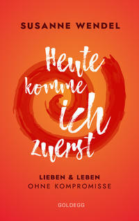 Vorderes Coverbild Heute komme ich zuerst. Lieben und leben ohne Kompromisse. Ein ungewöhnlicher Beziehungs-Ratgeber: Wie Sie Liebe und Lust in Ihrer Partnerschaft neu entfachen und dabei sich selbst finden.