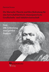 Vorderes Coverbild Die Marxsche Theorie und ihre Bedeutung für eine herrschaftskritisch-emanzipatorische Gesellschafts- und Subjektwissenschaft