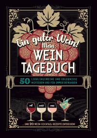 Vorderes Coverbild Ein guter Wein! Mein Weintagebuch - Das Notizbuch rund um deine Lieblingsweine und ein schönes Geschenk für alle Weinliebhaber! Plus 20 feine Cocktail-Rezepte mit Wein