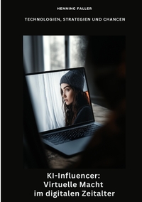 Vorderes Coverbild KI-Influencer: Virtuelle Macht im digitalen Zeitalter