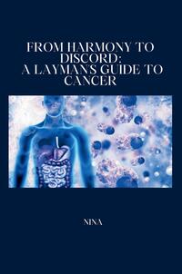 Vorderes Coverbild From Harmony to Discord: A Layman's Guide to Cancer