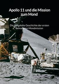 Vorderes Coverbild Apollo 11 und die Mission zum Mond - Die komplette Geschichte der ersten bemannten Mondmission
