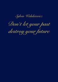 Vorderes Coverbild Don't let your past destroy your future
