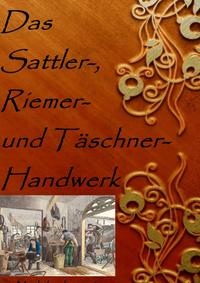 Vorderes Coverbild Das Sattler-, Riemer-, und Täschner- Handwerk