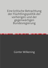 Vorderes Coverbild Eine kritische Betrachtung der Flüchtlingspolitik der vorherigen und der gegenwärtigen Bundesregierung