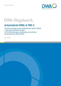 Vorderes Coverbild Arbeitsblatt DWA-A 780-2 Technische Regel wassergefährdender Stoffe (TRwS) Oberirdische Rohrleitungen - Teil 2: Rohrleitungen aus glasfaserverstärkten duroplastischen Werkstoffen