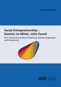 Vorderes Coverbild Social Entrepreneurship - Gewinn ist Mittel, nicht Zweck : eine Untersuchung über Entstehung , Erscheinungsweisen und Umsetzung