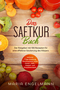 Vorderes Coverbild Das Saftkur Buch: Der Ratgeber mit 100 Rezepten für eine effektive Säuberung des Körpers - Inklusive 7 Tage Anleitung, Wochenplaner sowie Pulver-, Saft-, Suppen- und Smoothierezepte