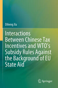 Vorderes Coverbild Interactions Between Chinese Tax Incentives and WTO’s Subsidy Rules Against the Background of EU State Aid