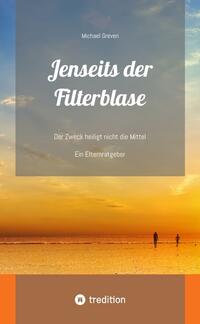 Vorderes Coverbild Jenseits der Filterblase: Ein Erfahrungsbericht und Ratgeber eines Vaters, dessen Kind im Strudel von Sozialen Medien, Pubertät, Depressionen und Corona-Maßnahmen unterging