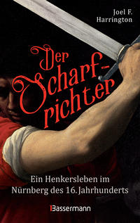 Vorderes Coverbild Der Scharfrichter - Ein Henkersleben im Nürnberg des 16. Jahrhunderts