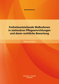 Vorderes Coverbild Freiheitsentziehende Maßnahmen in stationären Pflegeeinrichtungen und deren rechtliche Bewertung