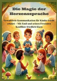 Vorderes Coverbild Die Magie der Herzenssprache: Die Magie der Herzenssprache: Gewaltfreie Kommunikation für Kinder leicht erklärt – Freundschaft und Konflikte friedlich lösen