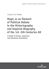 Vorderes Coverbild Magic as an Element of Political Debate in the Historiography and Imperial Biography of the 1st -5th Centuries AD