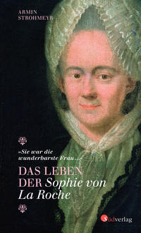 Vorderes Coverbild Das Leben der Sophie von La Roche - "Sie war die wunderbarste Frau …"