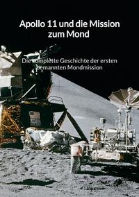 Vorderes Coverbild Apollo 11 und die Mission zum Mond - Die komplette Geschichte der ersten bemannten Mondmission