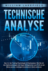 Vorderes Coverbild TECHNISCHE ANALYSE - Das 1x1 der Trading Psychologie & Chartanalyse: Wie Sie mit den Optionsstrategien der Super-Erfolgreichen zum Profi an der Börse werden, intelligent investieren & Geld verdienen