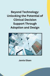 Vorderes Coverbild Beyond Technology: Unlocking the Potential of Clinical Decision Support Through Adoption and Design