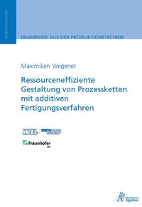 Vorderes Coverbild Ressourceneffiziente Gestaltung von Prozessketten mit additiven Fertigungsverfahren