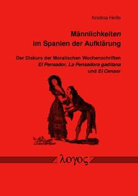 Vorderes Coverbild Männlichkeiten im Spanien der Aufklärung. Der Diskurs der Moralischen Wochenschriften El Pensador, La Pensadora gaditana und El Censor