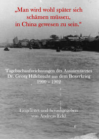 Vorderes Coverbild „Man wird wohl später sich schämen müssen, in China gewesen zu sein.“ Tagebuchaufzeichnungen des Assistenzarztes Dr. Georg Hillebrecht aus dem Boxerkrieg 1900 – 1902