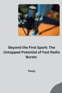 Vorderes Coverbild Beyond the First Spark: The Untapped Potential of Fast Radio Bursts