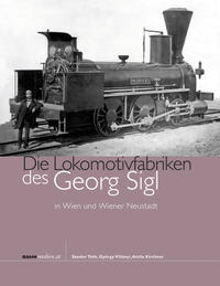 Vorderes Coverbild Die Lokomotivfabriken des Georg Sigl in Wien und Wiener Neustadt