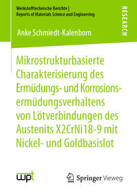Vorderes Coverbild Mikrostrukturbasierte Charakterisierung des Ermüdungs- und Korrosionsermüdungsverhaltens von Lötverbindungen des Austenits X2CrNi18-9 mit Nickel- und Goldbasislot