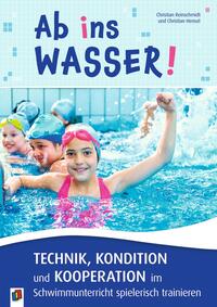 Vorderes Coverbild Ab ins Wasser! Technik, Kondition und Kooperation im Schwimmunterricht spielerisch trainieren