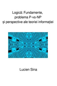 Vorderes Coverbild Logica: Fundamente, problema P-vs-NP ?i perspective ale teoriei informa?iei