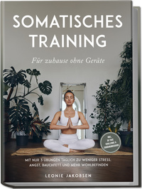 Vorderes Coverbild Somatisches Training für zuhause ohne Geräte: Mit nur 3 Übungen täglich zu weniger Stress, Angst, Bauchfett und mehr Wohlbefinden - inkl. 30 Tage Challenge & Ernährungsguide
