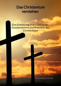 Vorderes Coverbild Das Christentum verstehen - Eine Einführung in die Geschichte, Glaubenslehren und Praktiken des Christentums
