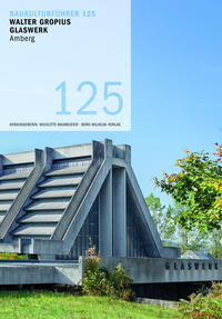 Vorderes Coverbild Baukulturführer 125 Walter Gropius Glaswerk Amberg